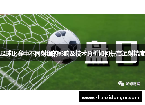 足球比赛中不同射程的影响及技术分析如何提高远射精度