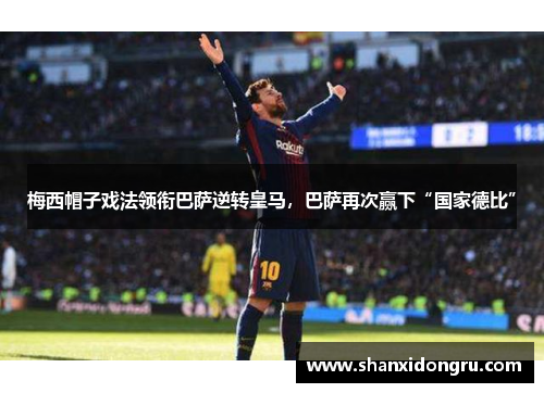 梅西帽子戏法领衔巴萨逆转皇马，巴萨再次赢下“国家德比”