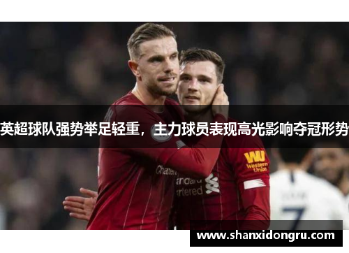 英超球队强势举足轻重，主力球员表现高光影响夺冠形势