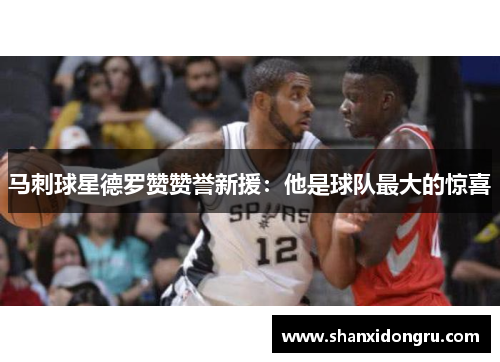马刺球星德罗赞赞誉新援：他是球队最大的惊喜