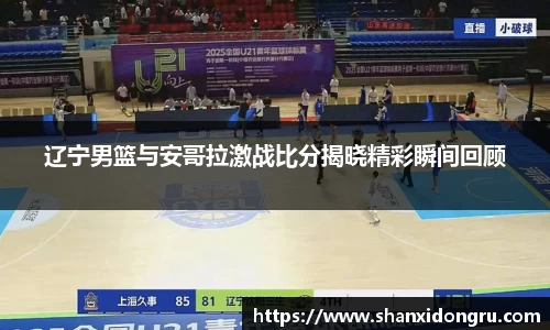 辽宁男篮与安哥拉激战比分揭晓精彩瞬间回顾